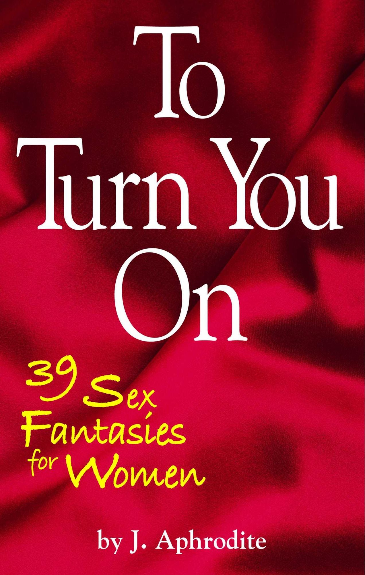 To Turn You On: 39 Sex Fantasies for Women