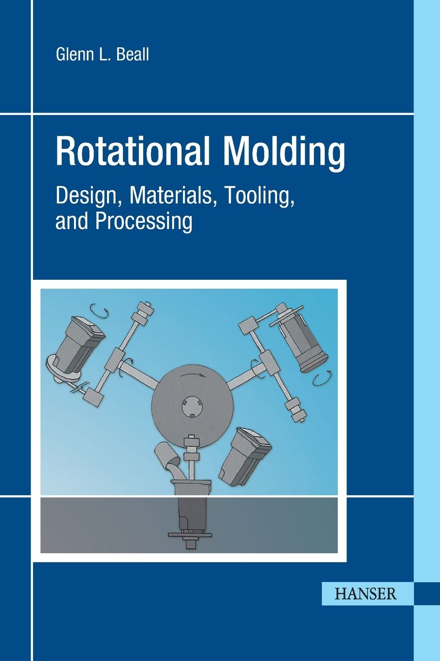 Rotational Molding: Design, Materials, Tooling, and Processing