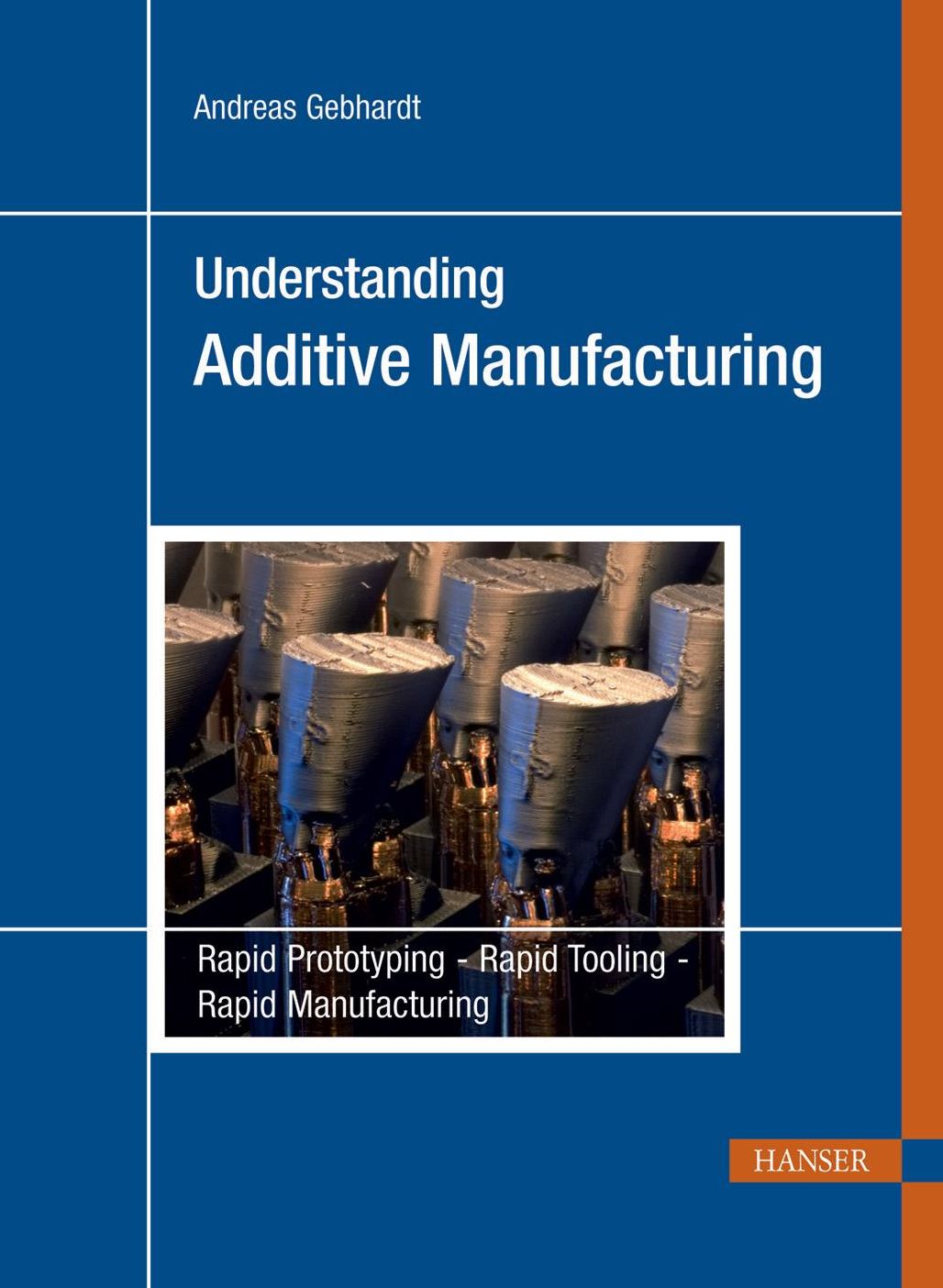 Understanding Additive Manufacturing: Rapid Prototyping, Rapid Tooling, Rapid Manufacturing