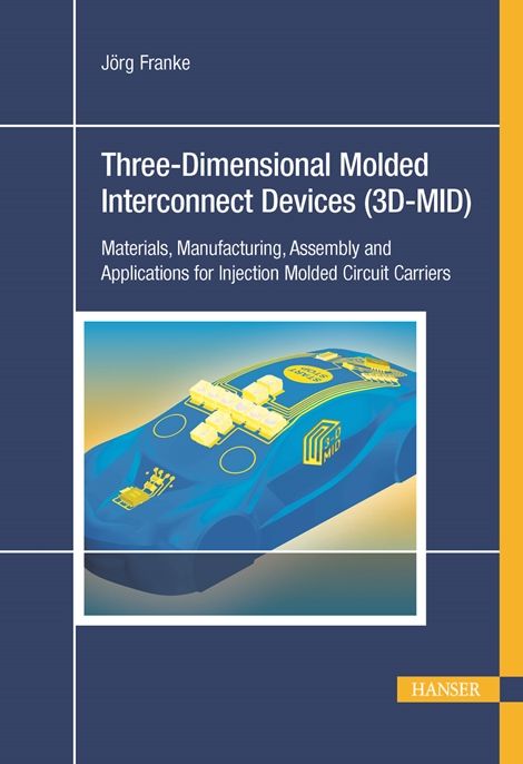 3D-MID: Three-Dimensional Molded Interconnect Devices: Materials, Manufacturing, Assembly and Applications for Injection Molded Circuit Carriers