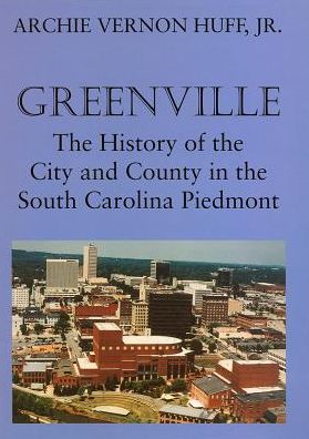 Greenville: The History of City and County in the South Carolina Piedmont