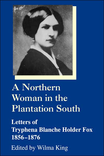 Northern Woman In The Plantation South Letters Of Tryphena Blanche Holder Fox, 1856-1876