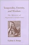 Temporality, Eternity, and Wisdom: The Rhetoric of Augustine's Confessions