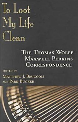 To Loot My Life Clean: The Thomas Wolfe-Maxwell Perkins Correspondence