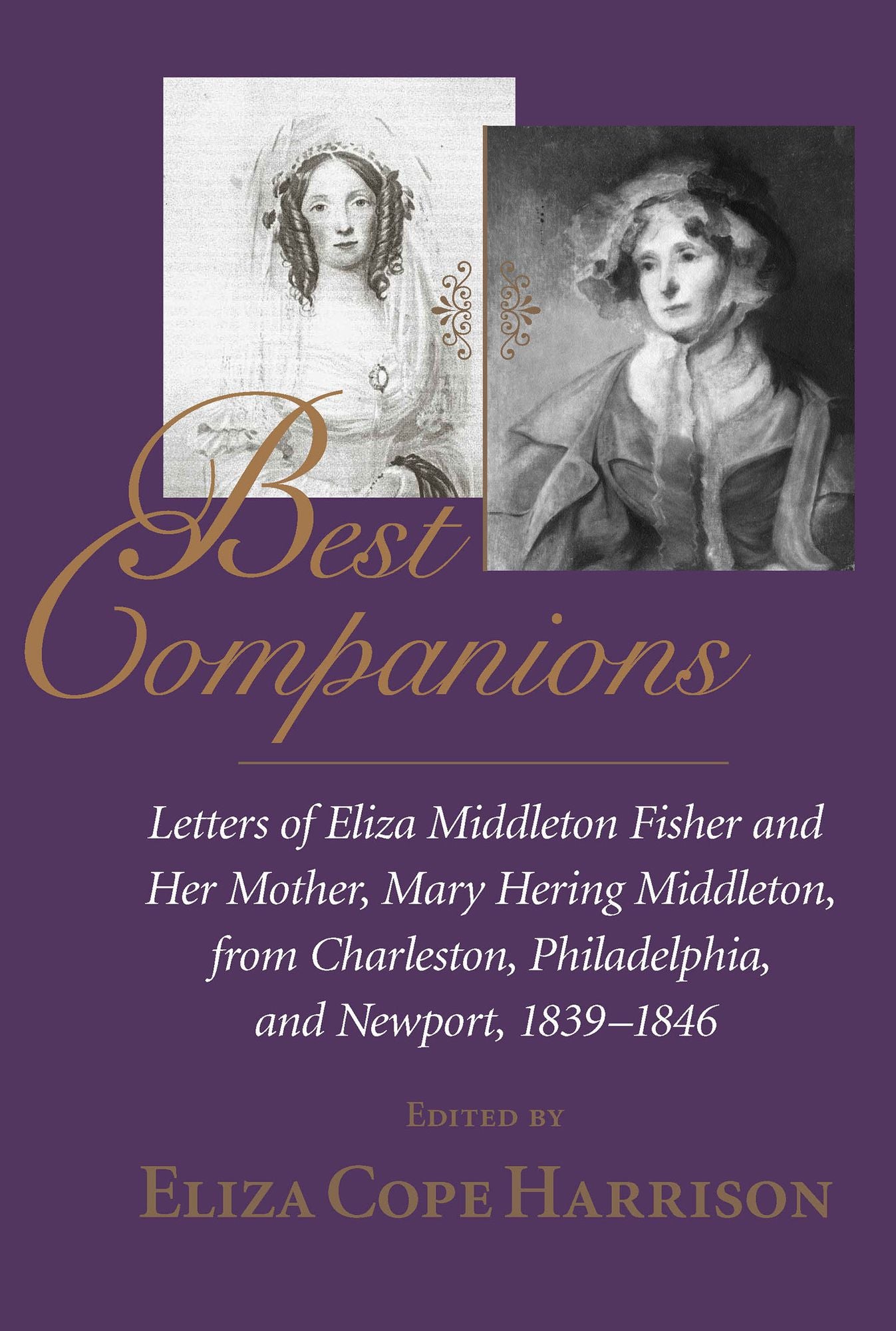 Best Companions: Letters of Eliza Middleton Fisher and Her Mother, Mary Hering Middleton, from Charleston, Philadelphia and Newport, 1839-1846