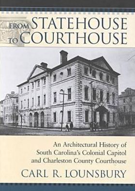 From Statehouse to Courthouse: An Architectural History of South Carolina's Colonial Capitol and Charleston Courthouse