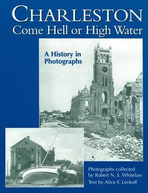 Charleston, Come Hell or High Water: A History in Photographs
