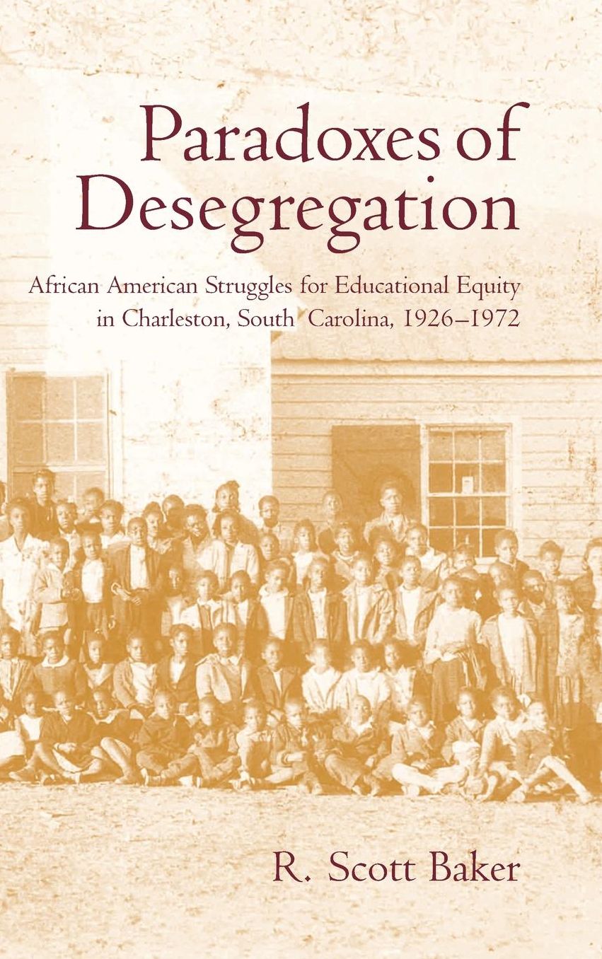 Paradoxes of Desegregation: African American Struggles for Educational Equity in Charleston, South Carolina 1926-1972