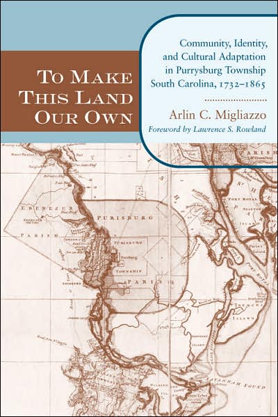 To Make This Land Our Own: Community Identity and Social Adaptation in Purrysburg Township, South Carolina, 1732-1865