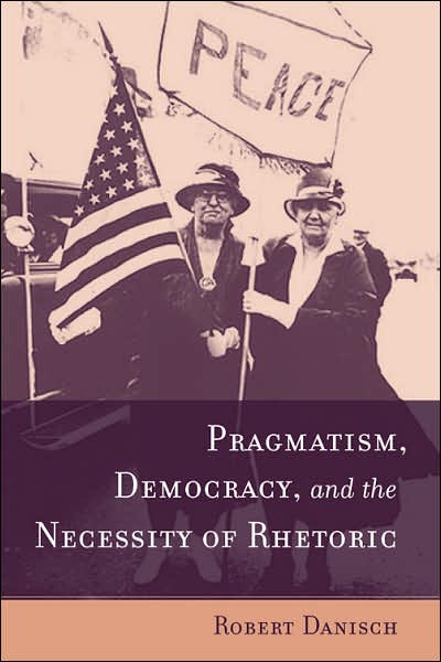 Pragmatism, Democracy, and the Necessity of Rhetoric