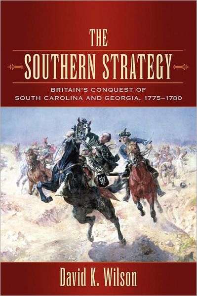 Southern Strategy: Britains Conquest of South Carolina and Georgia, 1775-1780