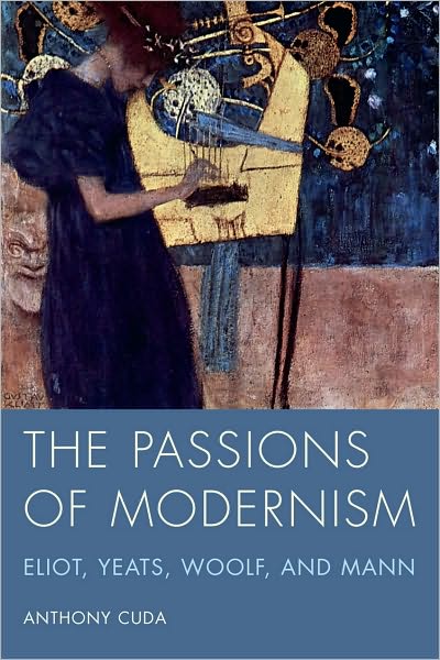 The Passions of Modernism: Eliot, Yeats, Woolf, and Mann