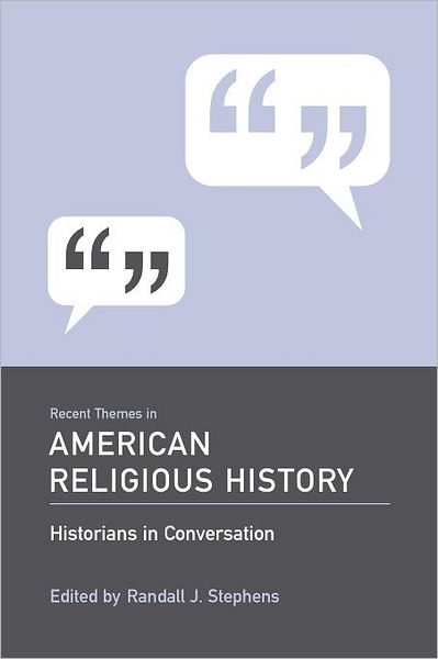 Recent Themes in American Religious History: Historians in Conversation