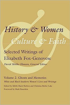 History and Women, Culture and Faith: Selected Writings of Elizabeth Fox-Genovese, Volume 2: Ghosts and Memories: White and Black Southern Women's Lives and Writings