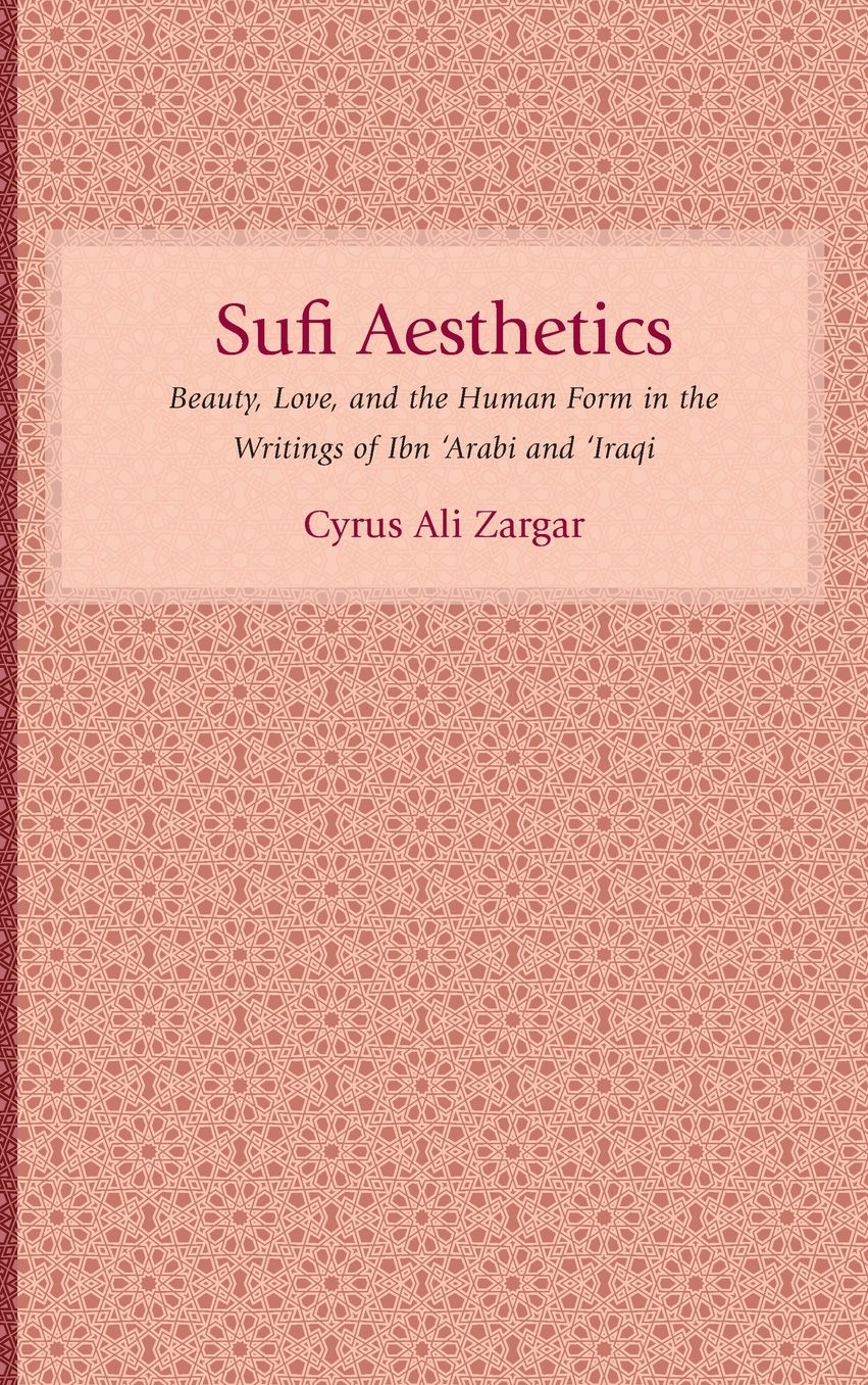 Sufi Aesthetics: Beauty, Love, and the Human Form in the Writings of Ibn 'Arabi and 'Iraqi