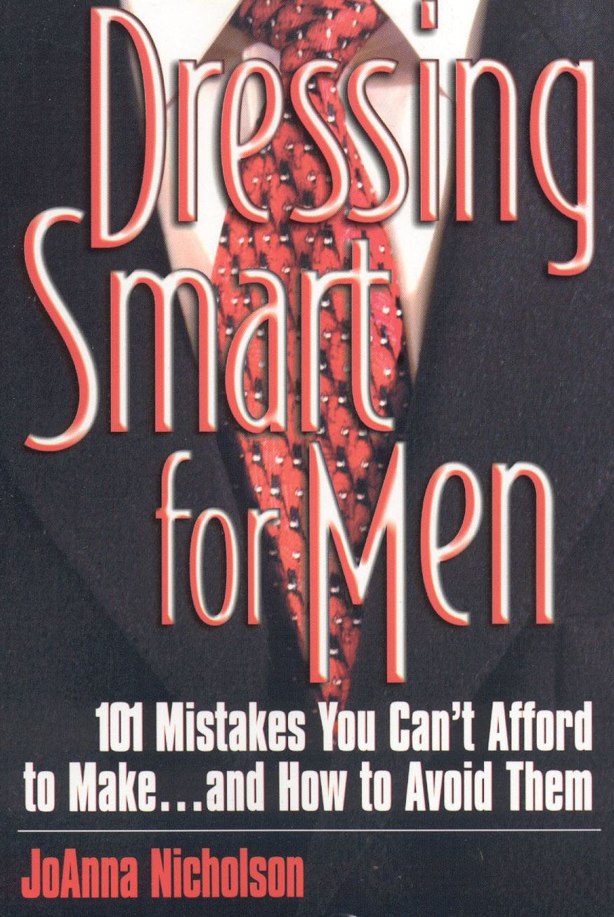 Dressing Smart for Men: 101 Mistakes You Can't Afford to Make...and How to Avoid Them