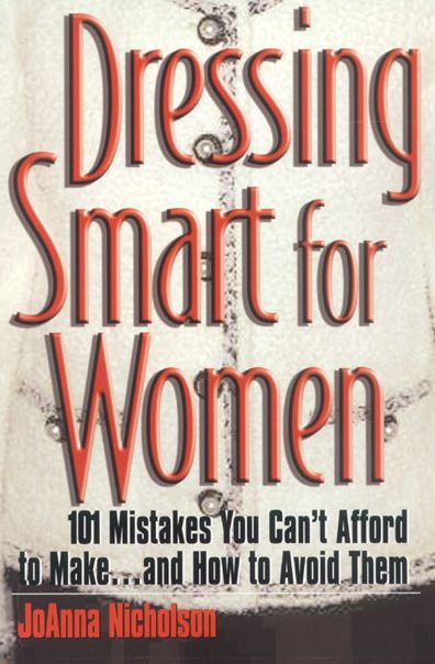 Dressing Smart for Women: 101 Mistakes You Can't Afford to Make...and How to Avoid Them