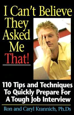 I Can't Believe They Asked Me That!: 110 Tips and Techniques to Quickly Prepare for a Tough Job Interview