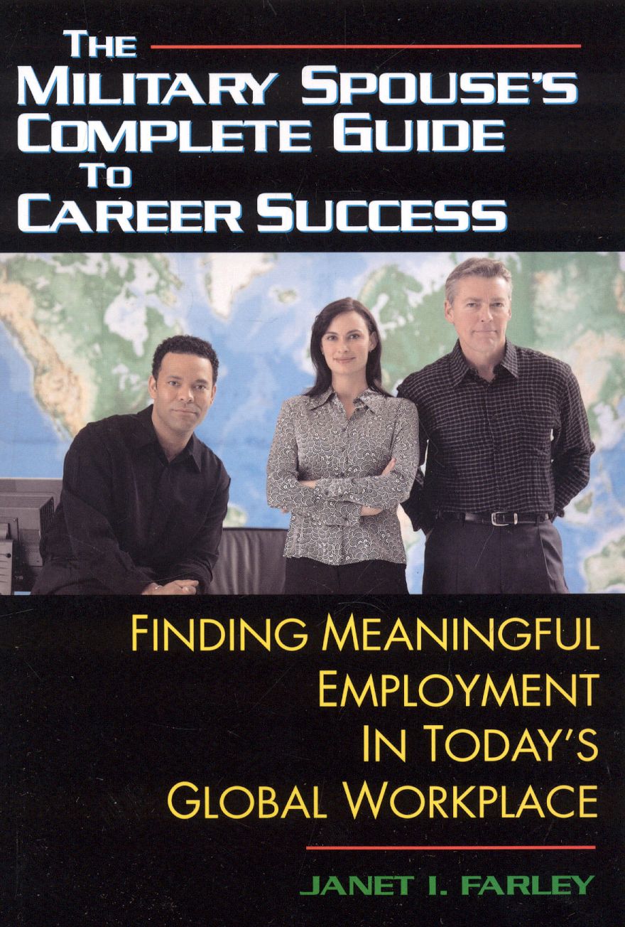 Military Spouse's Complete Guide to Career Success: Finding Meaningful Employment in Today's New Global Marketplace