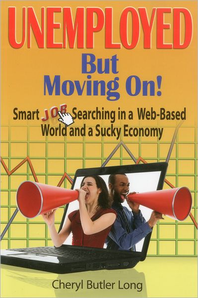 Unemployed, But Moving On!: Smart Job Searching in a Web-Based World and a Sucky Economy