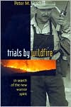 Trials by Wildfire: In Search of the New Warrior Spirit