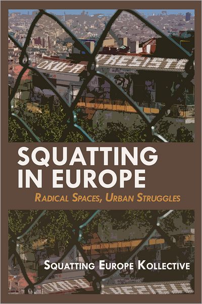 Squatting in Europe: Radical Spaces, Urban Struggles