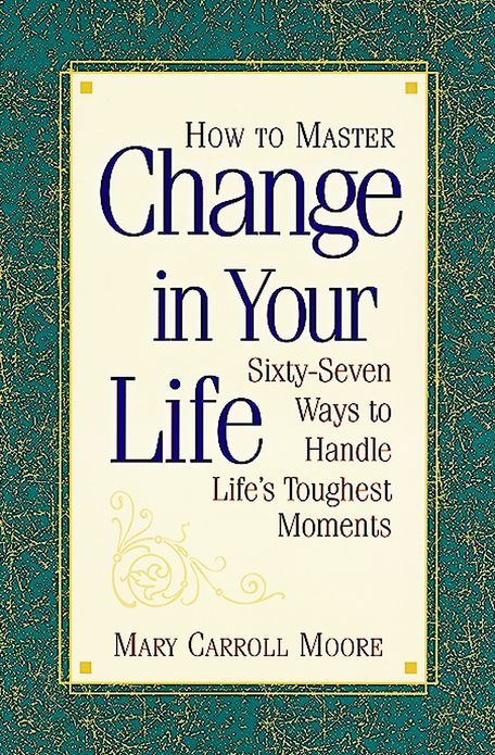 How to Master Change in Your Life: Sixty-Seven Ways to Handle Life's Toughest Moments