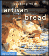 Cooking with Artisan Bread: Using Rustic Loaves for Perfect Crostini, Panini, Bruschetta, Flavorful Stuffings, and Inventive Main Courses