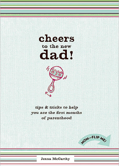 Cheers to the New Mom!/Cheers to the New Dad!: Tips and Tricks to Help You Ace the First Months of Parenthood