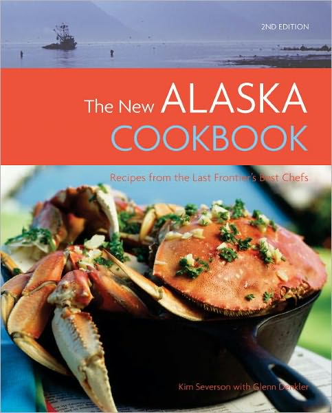 The New Alaska Cookbook, 2nd Edition: Recipes from the Last Frontier's Best Chefs