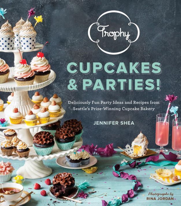 Trophy Cupcakes and Parties!: Deliciously Fun Party Ideas and Recipes from Seattle's Prize-Winning Cupcake Bakery