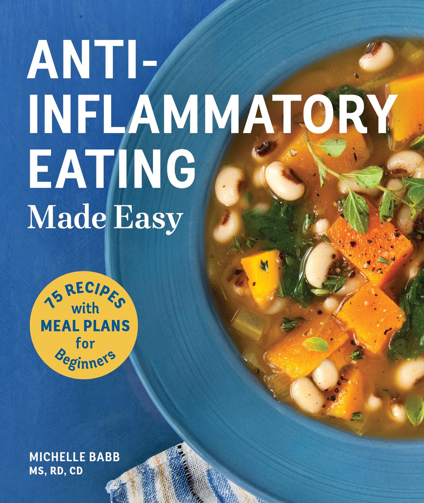 Anti-Inflammatory Eating Made Easy: 75 Recipes and Nutrition Plan