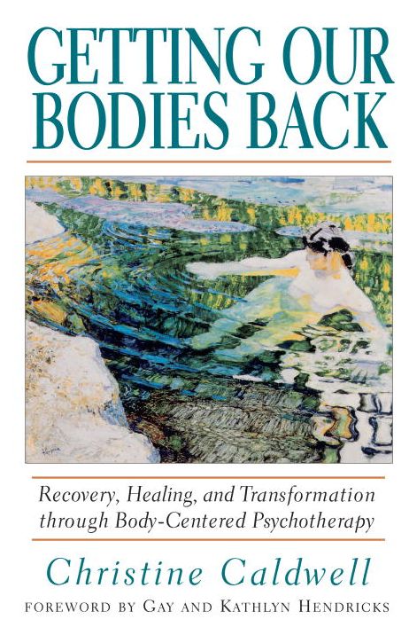 Getting Our Bodies Back: Recovery, Healing and Transformation Through Body-Centered Psychotherapy