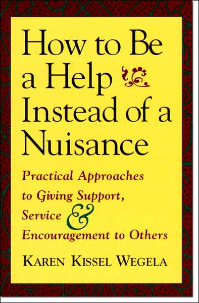 How to Be a Help instead of a Nuisance: Practical Approaches to Giving Support, Service, and Encouragement to Others