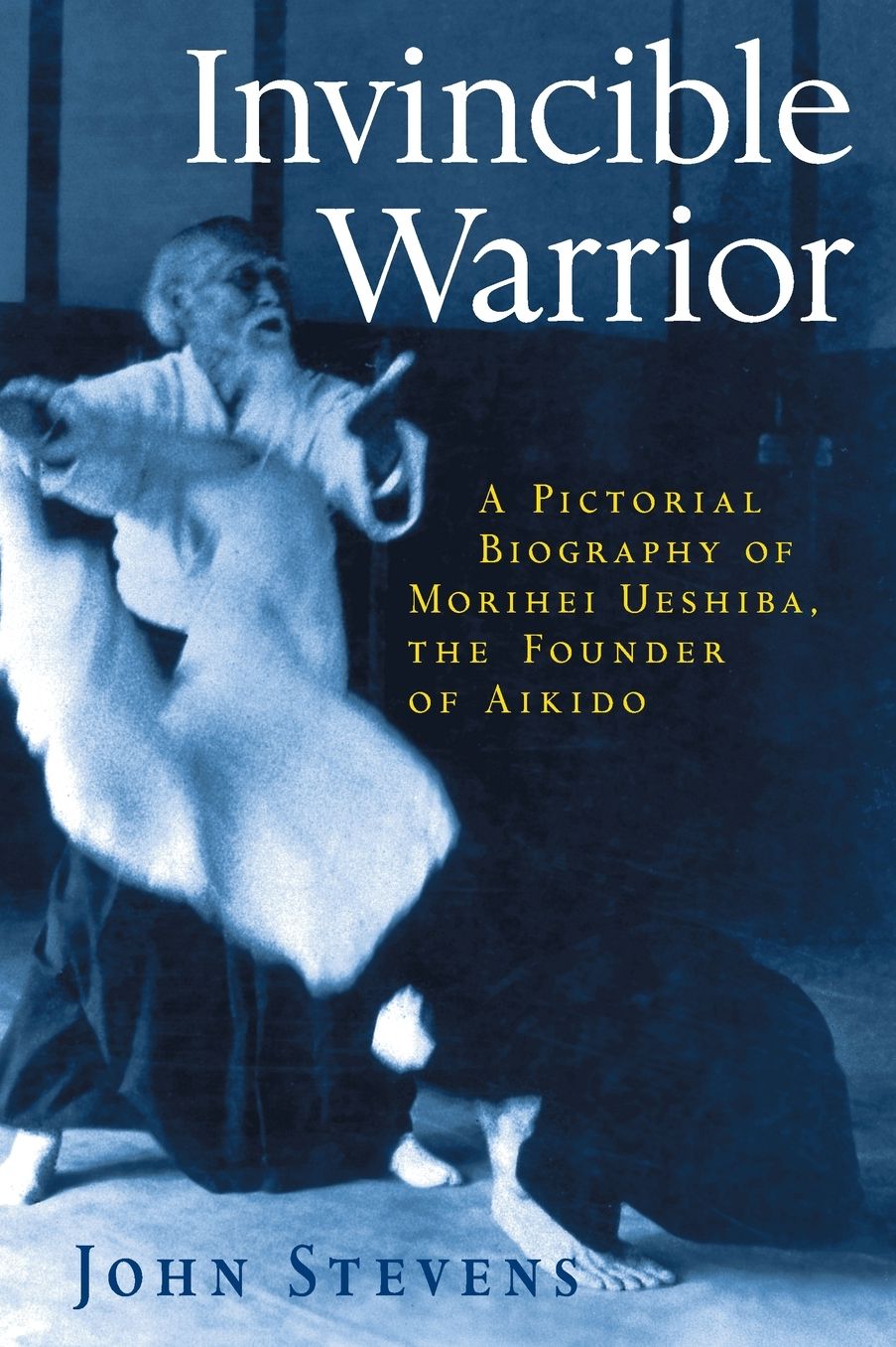 Invincible Warrior: A Pictorial Biography of Morihei Ueshiba, the Founder of Aikido