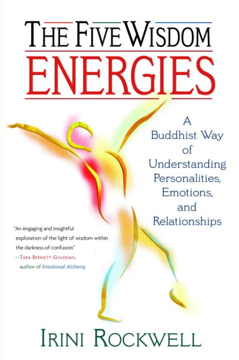 The Five Wisdom Energies: A Buddhist Way of Understanding Personalities, Emotions and Relationships