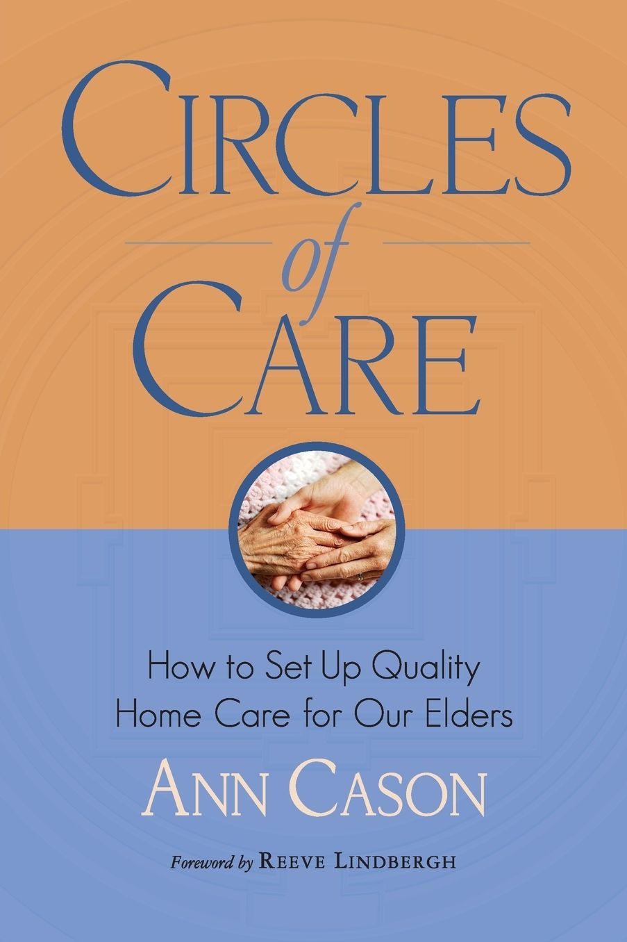 Circles of Care: How to Set up Quality Care for Our Elders in the Comfort of Their Own Homes