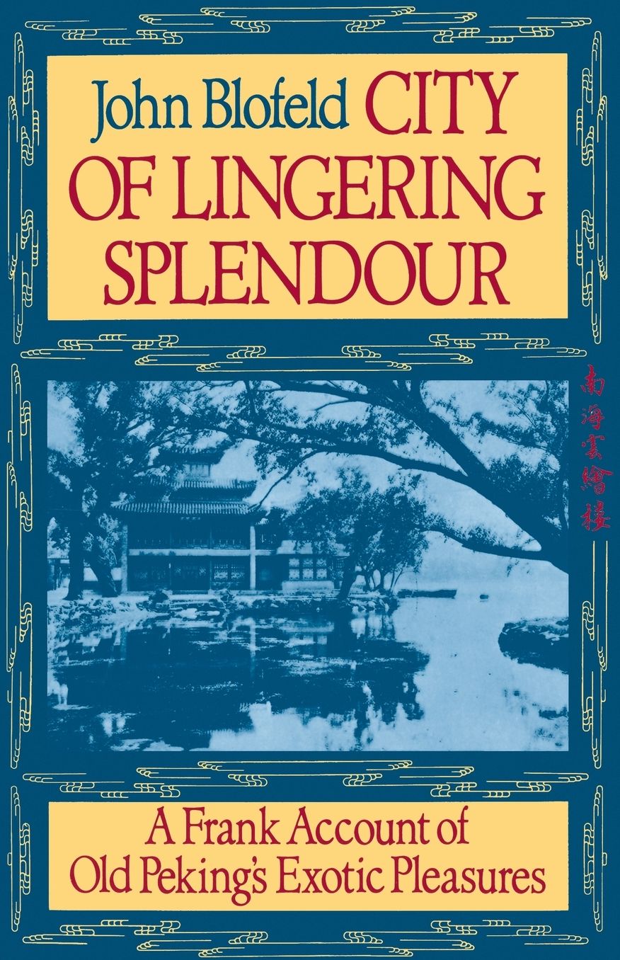 City of Lingering Splendour: A Frank Account of Old Peking's Exotic Pleasures