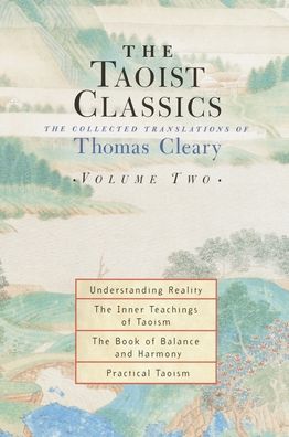 Taoist Classics: The Collected Translations of Thomas Cleary, Vol. 2: Understanding Reality; The Inner Teachings of Taoism; The Book of Balance and Harmony; Practical Taoism (Taoist Classics Series)