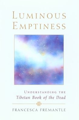 Luminous Emptiness: Understanding the Tibetan Book of the Dead