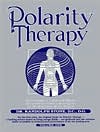 Polarity Therapy: The Complete Collected Works on this Revolutionary Healing Art by the Originator of the System