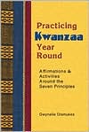 Practicing Kwanzaa Year Round: Affirmations and Activities Around the Seven Principles