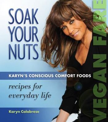 Soak Your Nuts: Vegan Fare/Raw Recipes: Karyn's Conscious Comfort Foods