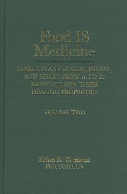 Food IS Medicine : Edible Plant Foods, Fruits, and Spices from A to Z: Evidence for Their Healing Properties