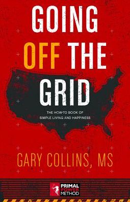 Going Off the Grid : The How-to Book of Simple Living and Happiness