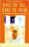 Eyes to See, Ears to Hear: An Introduction to Ignatian Spirituality