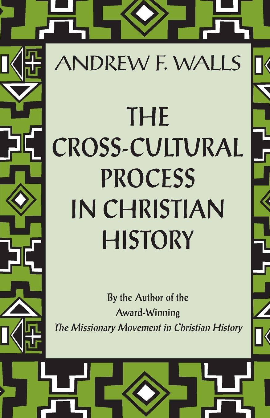 The Cross-Cultural Process in Christian History: Studies in the Transmission and Reception of Faith