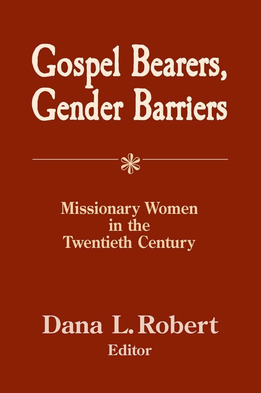 Gospel Bearers, Gender Barriers: Missionary Women in the Twentieth Century