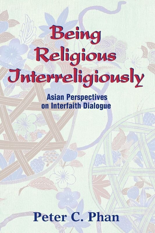 Being Religious Interreligiously: Asian Perspectives on Interfaith Dialogue