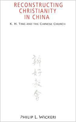 Reconstructing Christianity in China: K. H. Ting and the Chinese Church